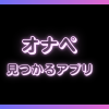 オナペとは？オナぺが見つかるエロアプリも紹介！